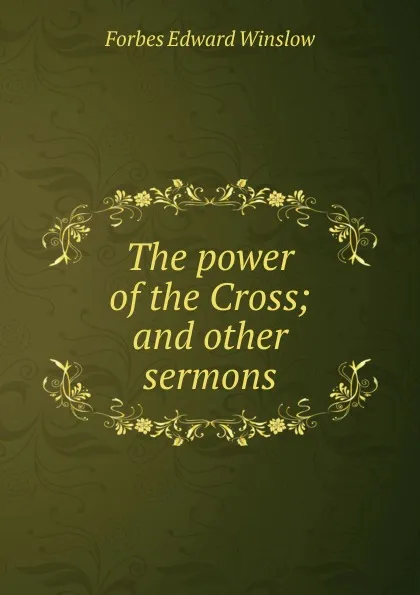 Обложка книги The power of the Cross; and other sermons, Forbes Edward Winslow