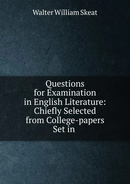 Обложка книги Questions for Examination in English Literature: Chiefly Selected from College-papers Set in ., Walter W. Skeat
