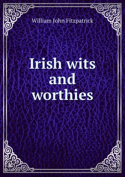 Обложка книги Irish wits and worthies, Fitzpatrick William John