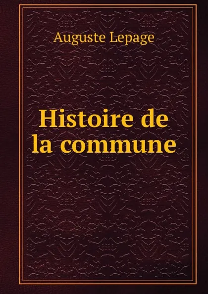 Обложка книги Histoire de la commune, Auguste Lepage