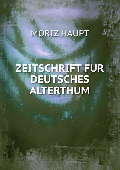 Обложка книги ZEITSCHRIFT FUR DEUTSCHES ALTERTHUM, Moriz Haupt