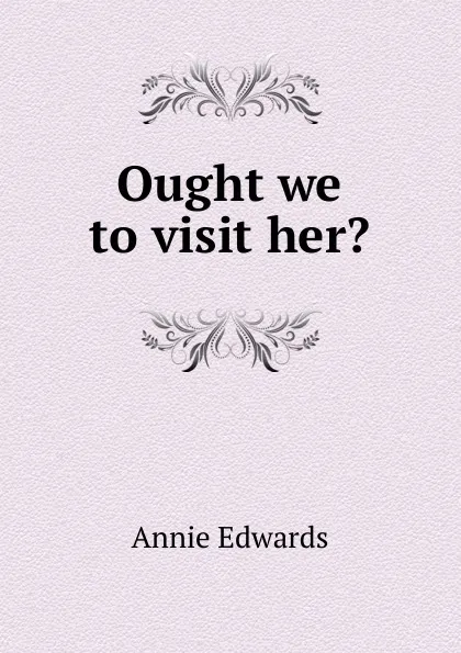 Обложка книги Ought we to visit her., Edwards Annie