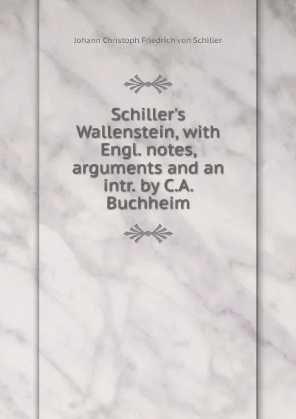 Обложка книги Schiller.s Wallenstein, with Engl. notes, arguments and an intr. by C.A. Buchheim, Johann Christoph Friedrich von Schiller