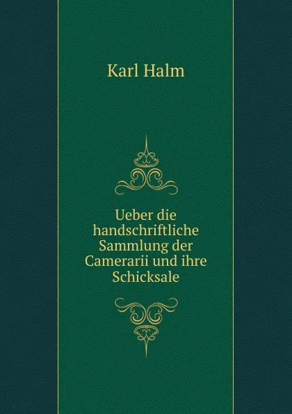 Обложка книги Ueber die handschriftliche Sammlung der Camerarii und ihre Schicksale, Karl Halm