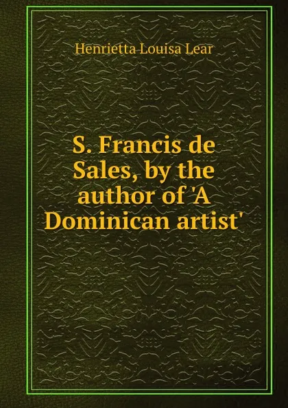 Обложка книги S. Francis de Sales, by the author of .A Dominican artist.., Henrietta Louisa Lear