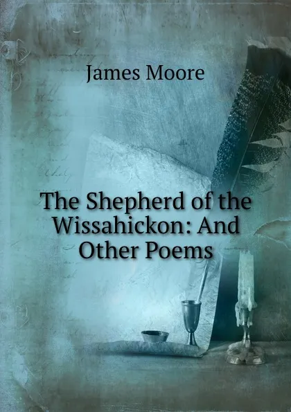 Обложка книги The Shepherd of the Wissahickon: And Other Poems, James Moore