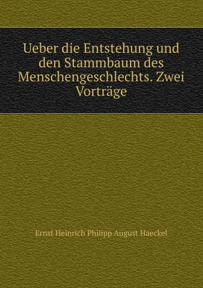 Обложка книги Ueber die Entstehung und den Stammbaum des Menschengeschlechts. Zwei Vortrage, Haeckel Ernst Heinrich