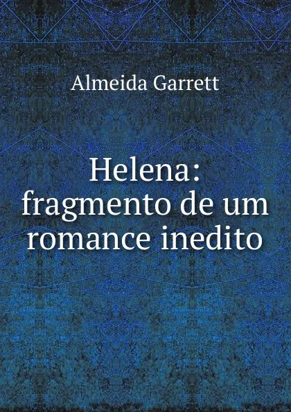 Обложка книги Helena: fragmento de um romance inedito, Almeida Garrett