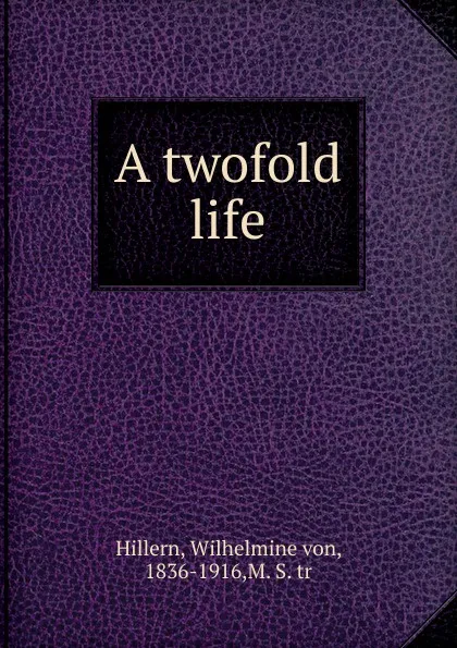 Обложка книги A twofold life, Wilhelmine von Hillern