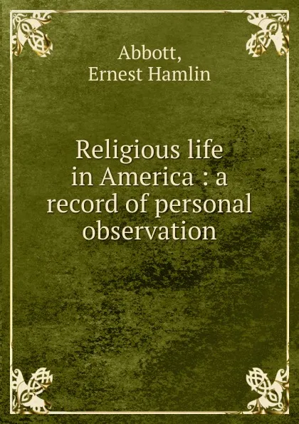 Обложка книги Religious life in America : a record of personal observation, Ernest Hamlin Abbott