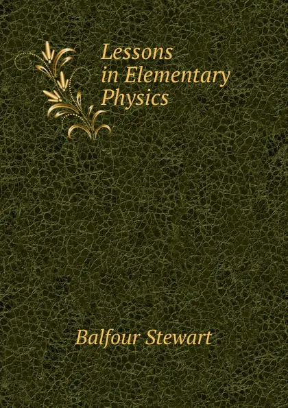 Обложка книги Lessons in Elementary Physics, Balfour Stewart