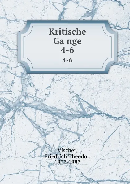 Обложка книги Kritische Gange. 4-6, Friedrich Theodor Vischer