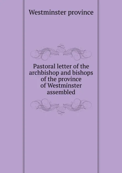 Обложка книги Pastoral letter of the archbishop and bishops of the province of Westminster assembled, Westminster province