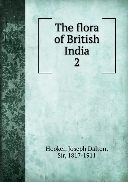 Обложка книги The flora of British India. 2, Hooker Joseph Dalton