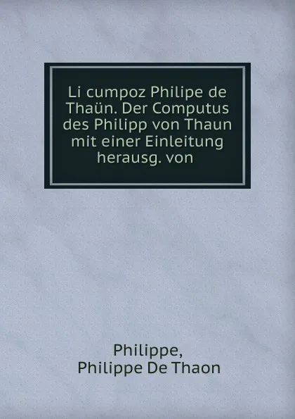 Обложка книги Li cumpoz Philipe de Thaun. Der Computus des Philipp von Thaun mit einer Einleitung herausg. von ., Philippe de Thaon Philippe