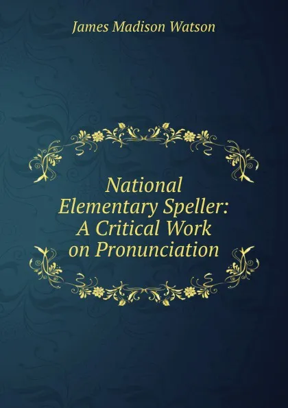 Обложка книги National Elementary Speller: A Critical Work on Pronunciation, James Madison Watson