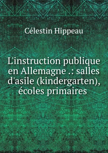 Обложка книги L.instruction publique en Allemagne .: salles d.asile (kindergarten), ecoles primaires ., Célestin Hippeau