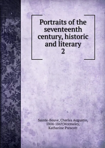 Обложка книги Portraits of the seventeenth century, historic and literary. 2, Sainte-Beuve Charles Augustin