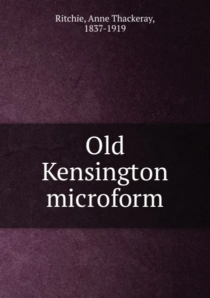 Обложка книги Old Kensington microform, Ritchie Anne Thackeray