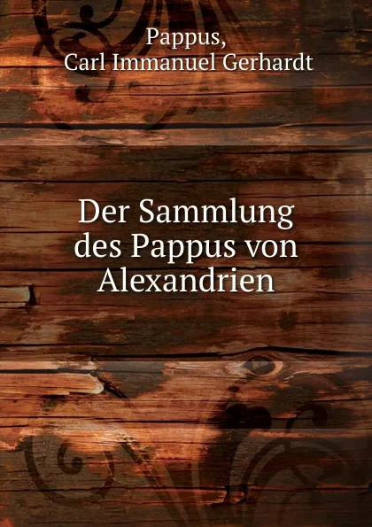 Обложка книги Der Sammlung des Pappus von Alexandrien, Carl Immanuel Gerhardt Pappus