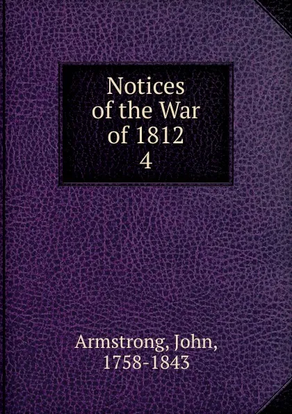 Обложка книги Notices of the War of 1812. 4, John Armstrong