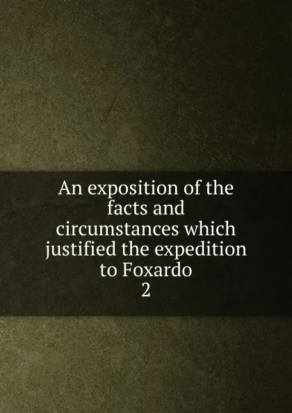 Обложка книги An exposition of the facts and circumstances which justified the expedition to Foxardo. 2, David Porter