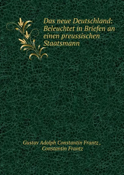 Обложка книги Das neue Deutschland: Beleuchtet in Briefen an einen preussischen Staatsmann, Gustav Adolph Constantin Frantz