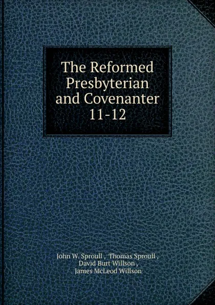 Обложка книги The Reformed Presbyterian and Covenanter. 11-12, John W. Sproull