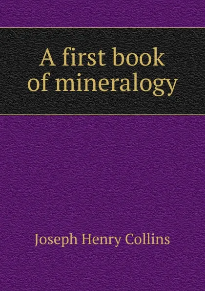 Обложка книги A first book of mineralogy, Joseph Henry Collins