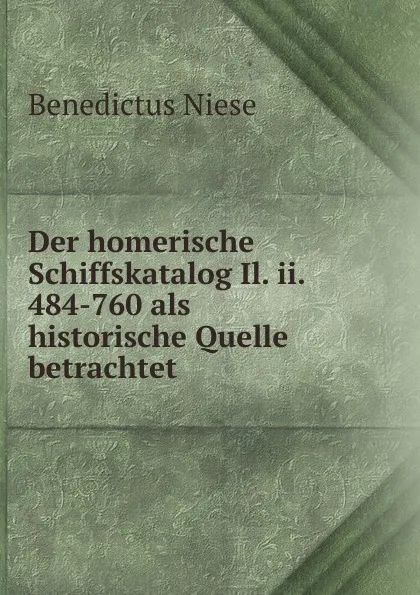 Обложка книги Der homerische Schiffskatalog Il. ii. 484-760 als historische Quelle betrachtet, Benedictus Niese