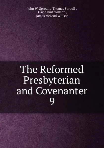 Обложка книги The Reformed Presbyterian and Covenanter. 9, John W. Sproull