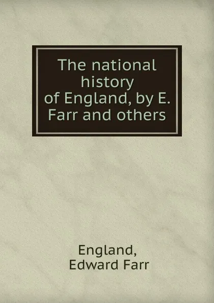 Обложка книги The national history of England, by E. Farr and others., Edward Farr England