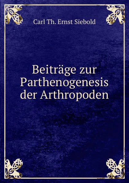 Обложка книги Beitrage zur Parthenogenesis der Arthropoden, Carl Th. Ernst Siebold