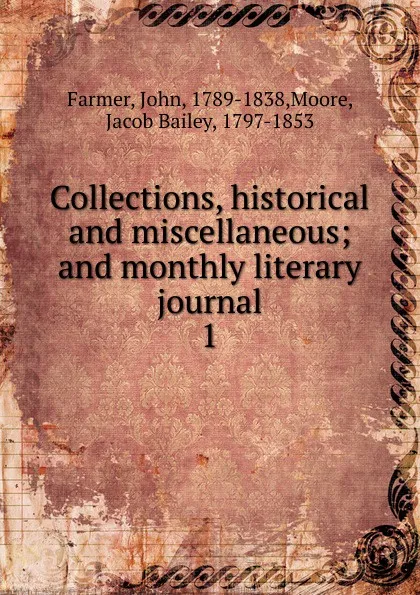 Обложка книги Collections, historical and miscellaneous; and monthly literary journal. 1, John Farmer