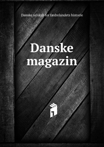 Обложка книги Danske magazin, Danske selskab for faedrelandets historie