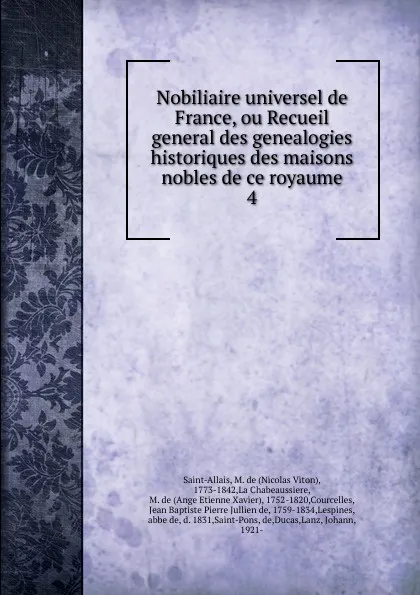 Обложка книги Nobiliaire universel de France, ou Recueil general des genealogies historiques des maisons nobles de ce royaume. 4, Nicolas Viton Saint-Allais