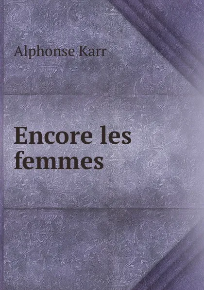 Обложка книги Encore les femmes, Karr Alphonse