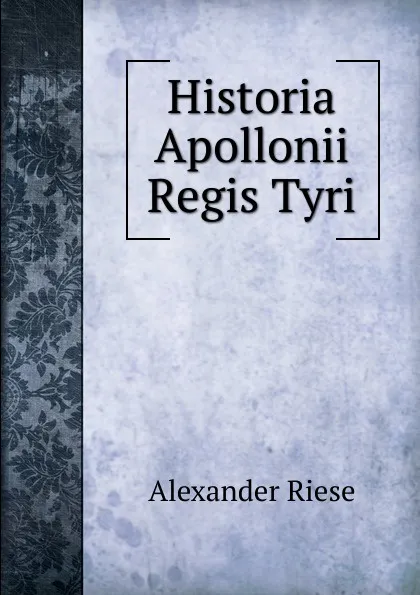 Обложка книги Historia Apollonii Regis Tyri, Alexander Riese