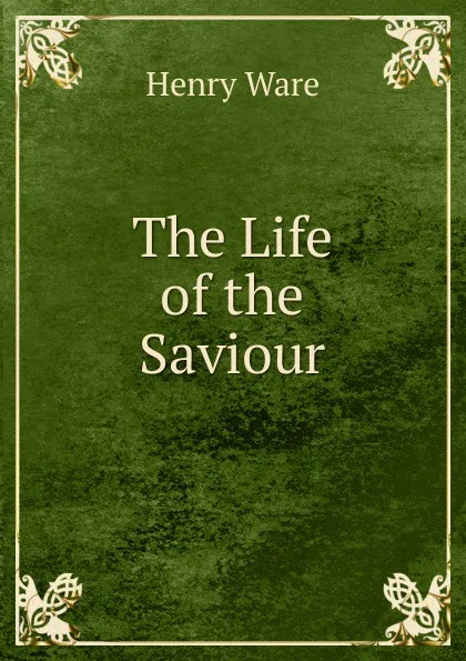 Обложка книги The Life of the Saviour, Henry Ware