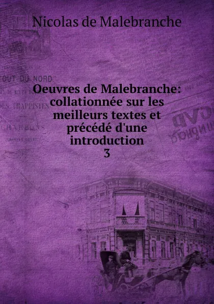 Обложка книги Oeuvres de Malebranche: collationnee sur les meilleurs textes et precede d.une introduction. 3, Nicolas de Malebranche