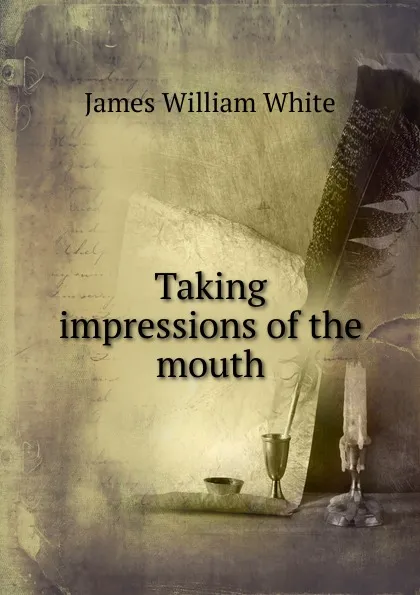 Обложка книги Taking impressions of the mouth, James William White
