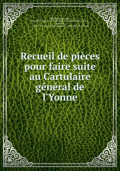 Обложка книги Recueil de pieces pour faire suite au Cartulaire general de l.Yonne, Maximilien Quantin