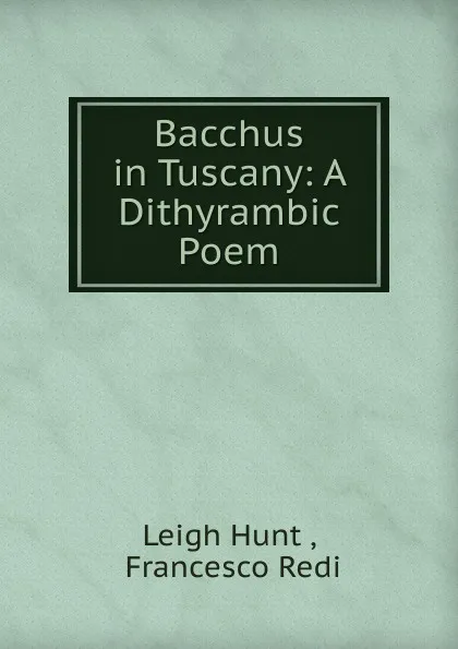 Обложка книги Bacchus in Tuscany: A Dithyrambic Poem, Leigh Hunt