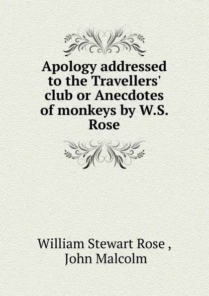 Обложка книги Apology addressed to the Travellers. club or Anecdotes of monkeys by W.S. Rose., William Stewart Rose