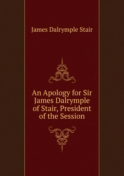 Обложка книги An Apology for Sir James Dalrymple of Stair, President of the Session, James Dalrymple Stair