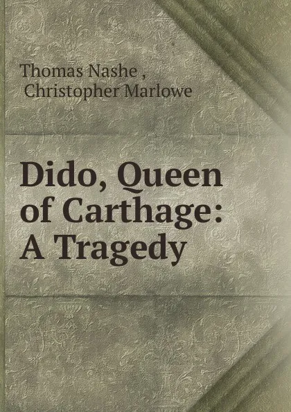 Обложка книги Dido, Queen of Carthage: A Tragedy, Nash Thomas