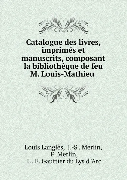 Обложка книги Catalogue des livres, imprimes et manuscrits, composant la bibliotheque de feu M. Louis-Mathieu ., Louis Langlès