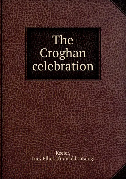 Обложка книги The Croghan celebration, Lucy Elliot Keeler