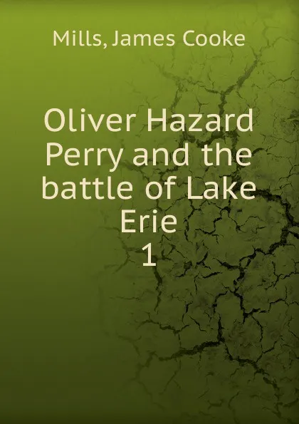 Обложка книги Oliver Hazard Perry and the battle of Lake Erie. 1, James Cooke Mills