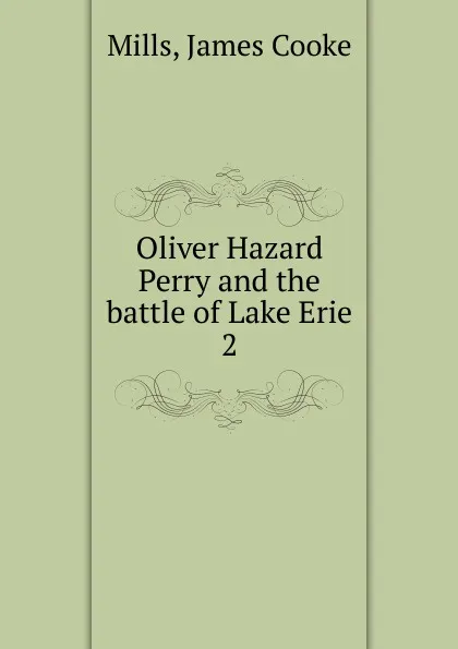 Обложка книги Oliver Hazard Perry and the battle of Lake Erie. 2, James Cooke Mills